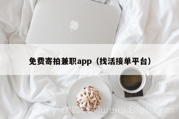 免费寄拍兼职app（找活接单平台）