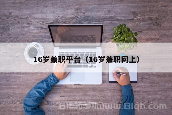 16岁兼职平台（16岁兼职网上）