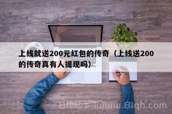 上线就送200元红包的传奇（上线送200的传奇真有人提现吗）