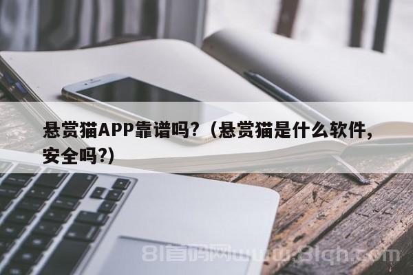 悬赏猫APP靠谱吗?（悬赏猫是什么软件,安全吗?）