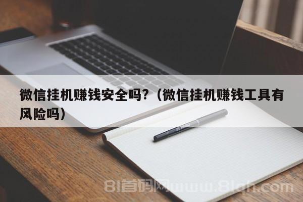 微信挂机赚钱安全吗?（微信挂机赚钱工具有风险吗）