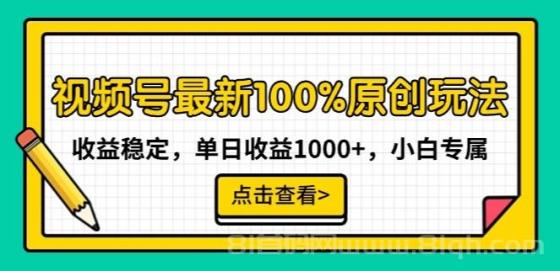 视频号最新100%原创玩法，稳定收益，轻松单日1000+，小白也能成为大神