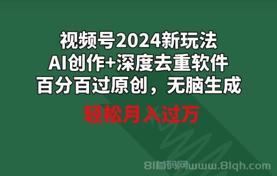 视频号2024新玩法，AI创作+深度去重软件 百分百过原创，无脑生成，月入过万