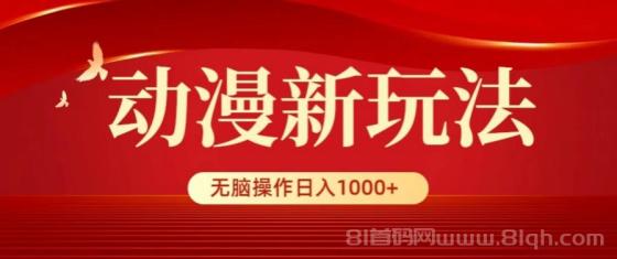 动漫新玩法，条条爆款，5分钟1条100%原创，小白无脑操作日入1000+