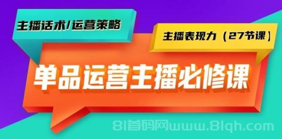 单品运营实操主播必修课：主播话术/运营策略/主播表现力（27节课）