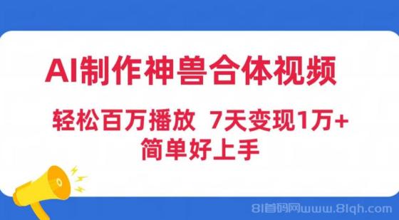 AI制作神兽合体视频，轻松百万播放，七天变现1万+简单好上手（工具+素材）