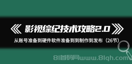 影视综纪技术攻略2.0：从账号准备到硬件软件准备到到制作到发布（26节）