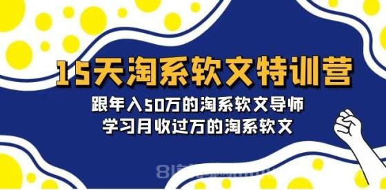 15天淘系软文特训营：跟年入50万的淘系软文导师，学习月收过万的淘系软文