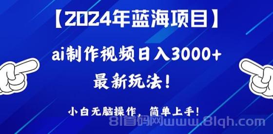 2024年蓝海项目，通过ai制作视频日入3000+，小白无脑操作，简单上手！