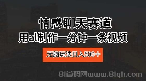 情感聊天赛道，用Al制作一分钟一条视频 无脑玩法日入500＋