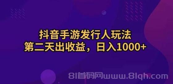 抖音手游发行人玩法，第二天出收益，日入1000+