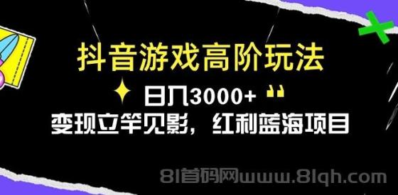 抖音游戏高阶玩法，日入3000+，变现立竿见影，红利蓝海项目