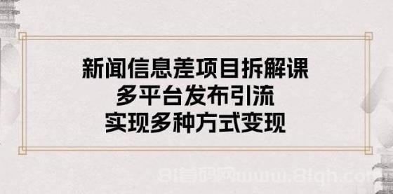 新闻信息差项目拆解课：多平台发布引流，实现多种方式变现