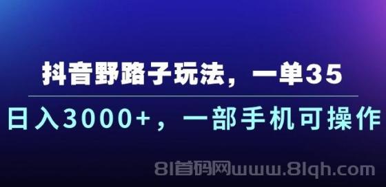 抖音野路子玩法，一单35，日入3000+，一部手机可操作