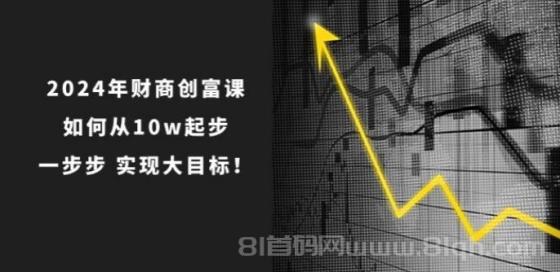 2024年财商创富课：如何从10w起步，一步步实现大目标！