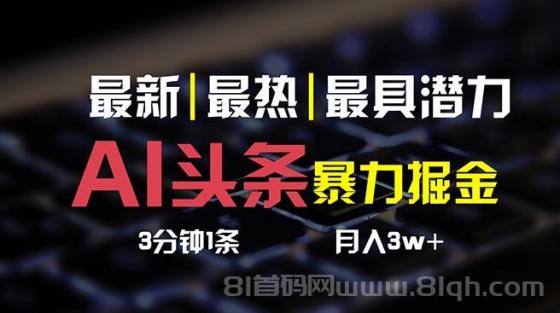 AI头条3天必起号，简单无需经验 3分钟1条 一键多渠道发布 复制粘贴月入3W+