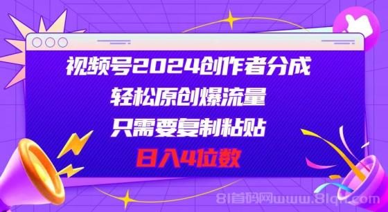 2024视频号创作者分成，轻松原创爆流量，只需要复制粘贴，日入4位数