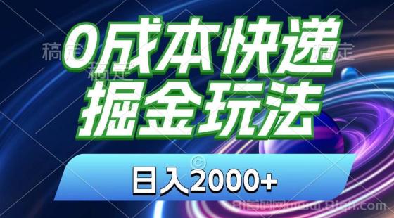 0成本快递掘金玩法，日入2000+，小白30分钟上手，收益嘎嘎猛！