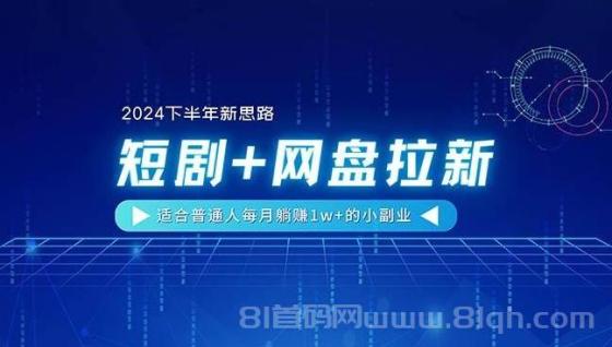 【2024下半年新思路】短剧+网盘拉新，适合普通人每月躺赚1w+的小副业