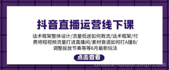 抖音直播运营线下课：话术框架/付费流量直播间/素材A撞B/等6月新玩法