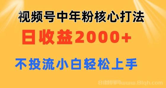 视频号中年粉核心玩法 日收益2000+ 不投流小白轻松上手