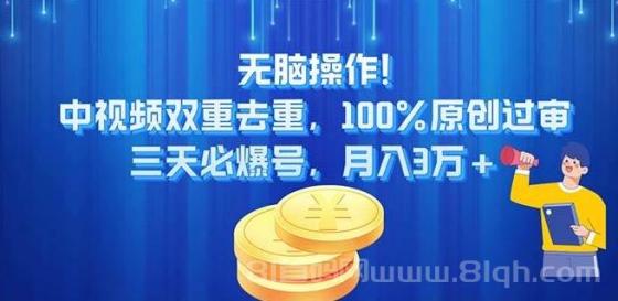 无脑操作!中视频双重去重，100%原创过审，三天必爆号，月入3万+