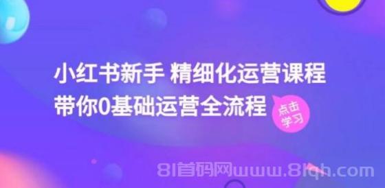 小红书新手 精细化运营课程，带你0基础运营全流程（41节视频课）