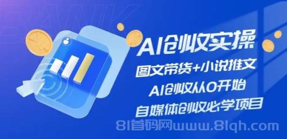 AI创收实操—图文带货+小说推文，AI创收从0开始，自媒体创收必学项目