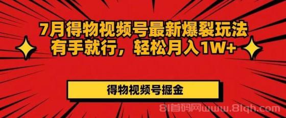 7月得物视频号最新爆裂玩法有手就行，轻松月入1W+