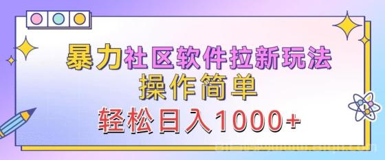 暴力社区软件拉新玩法，操作简单，轻松日入1000+