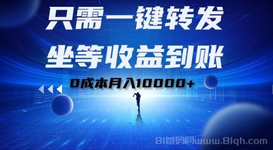 只需一键转发，坐等收益到账！0成本月入10000+