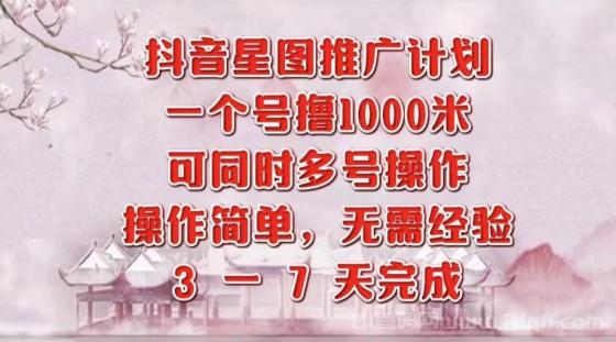 抖音星图推广项目，3-7天就能完成，每单1000元，可多号一起做