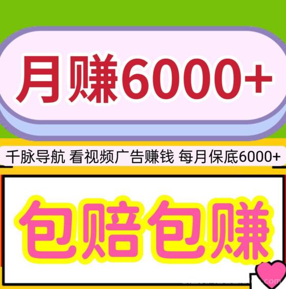 千脉导航：每月保底6000+，看视频广告赚钱，包赔包赚，提现秒到