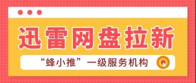 蜂小推，推荐！迅雷网盘拉新，适合大众的副业新选择