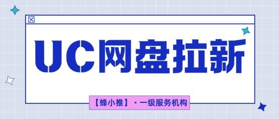 【蜂小推】如何更顺手地做UC网盘拉新？这套方法可能帮到你