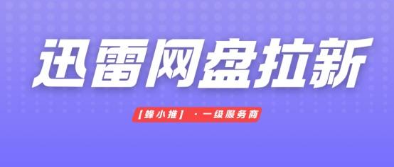 【蜂小推】新手必看！迅雷网盘拉新怎么做？4个资源利用小技巧