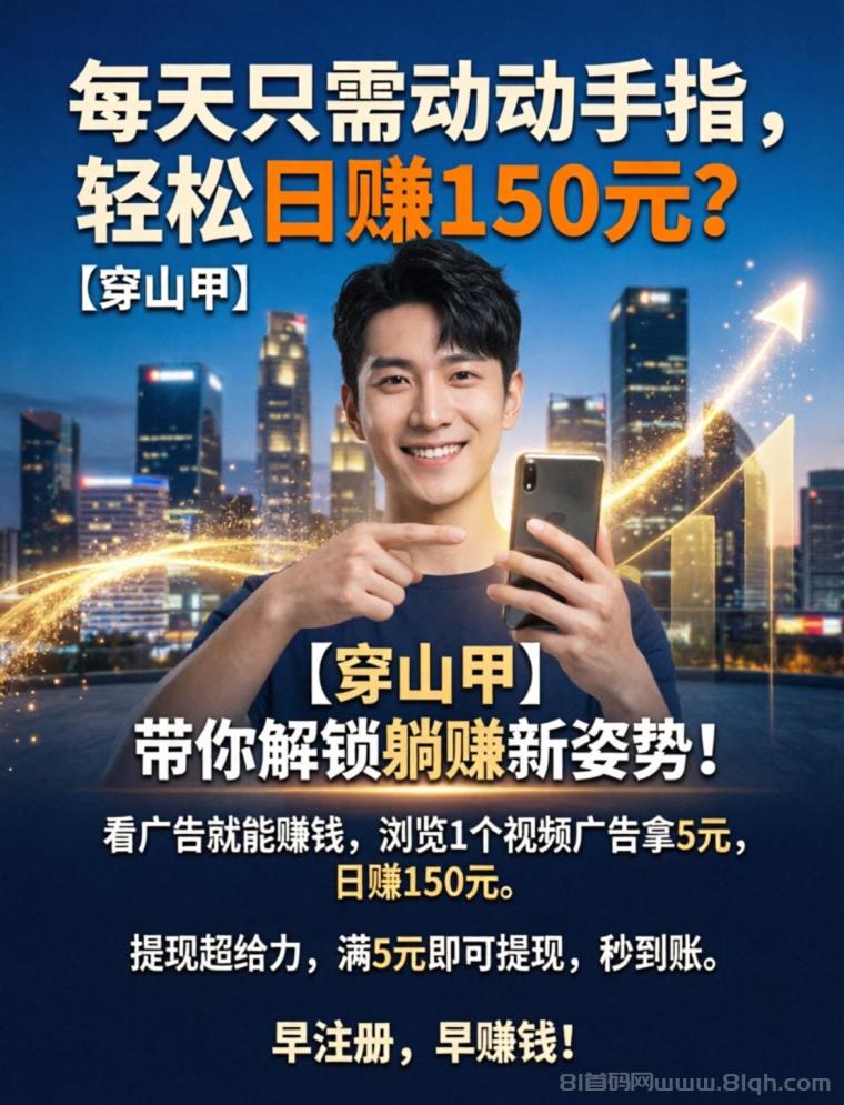 全网首码➕扶持【穿山甲】浏览一个广告5元，亲测日赚150元，注册就能赚。