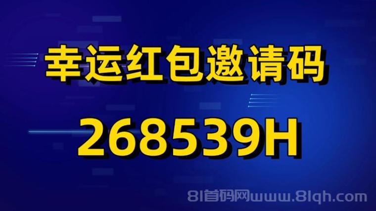 幸运红包新用户注册邀请码268539H，免费注册看广告赚钱！